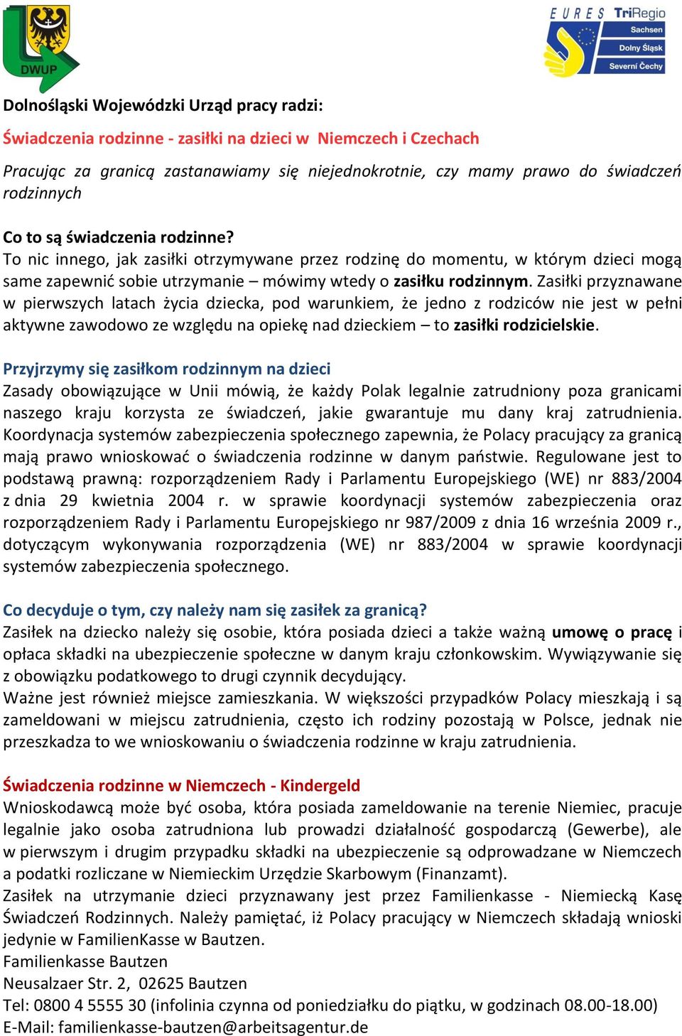 Zasiłki przyznawane w pierwszych latach życia dziecka, pod warunkiem, że jedno z rodziców nie jest w pełni aktywne zawodowo ze względu na opiekę nad dzieckiem to zasiłki rodzicielskie.