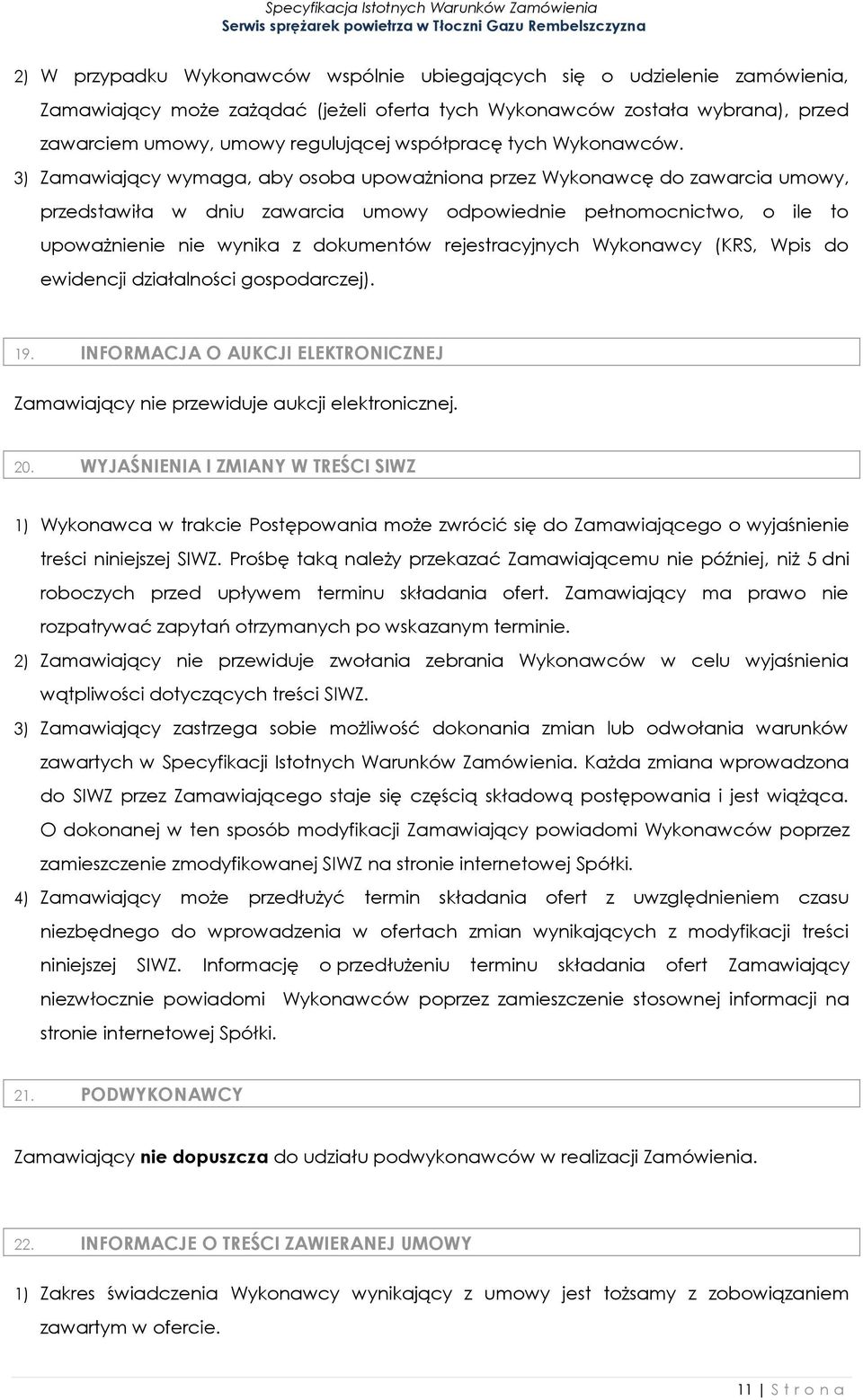 3) Zamawiający wymaga, aby osoba upoważniona przez Wykonawcę do zawarcia umowy, przedstawiła w dniu zawarcia umowy odpowiednie pełnomocnictwo, o ile to upoważnienie nie wynika z dokumentów