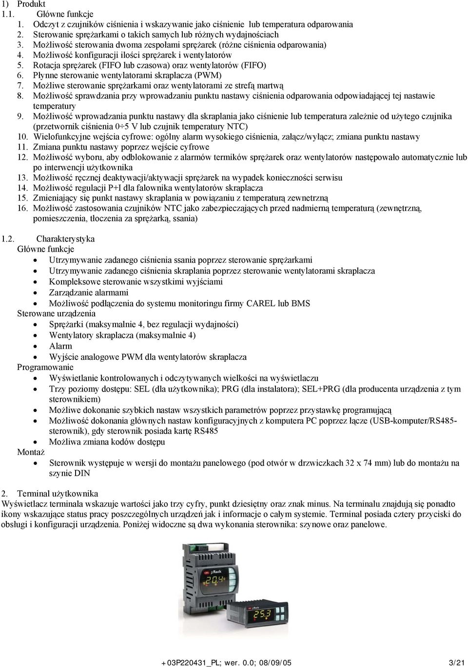Rotacja sprężarek (FIFO lub czasowa) oraz wentylatorów (FIFO) 6. Płynne sterowanie wentylatorami skraplacza (PWM) 7. Możliwe sterowanie sprężarkami oraz wentylatorami ze strefą martwą 8.