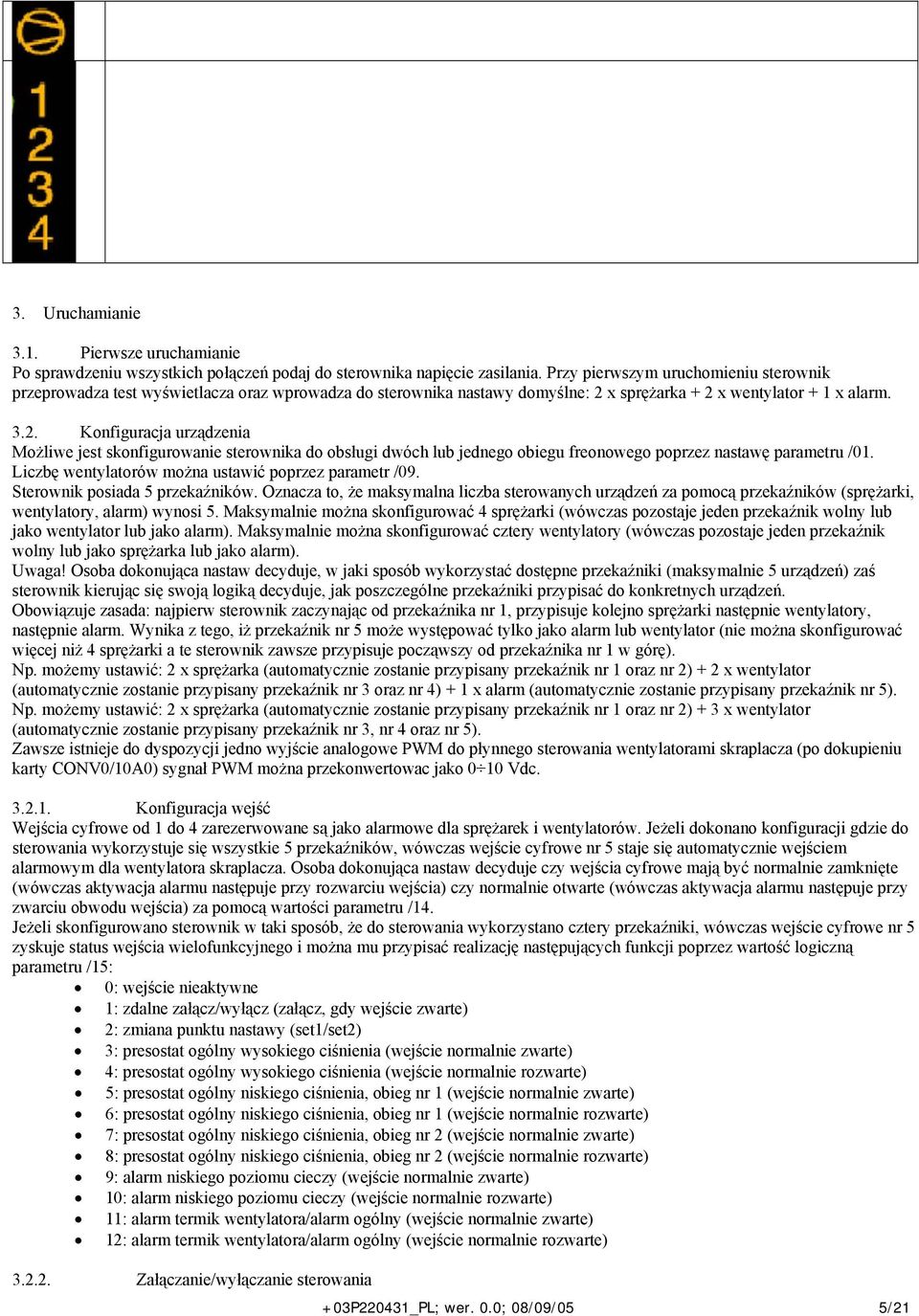 x sprężarka + 2 x wentylator + 1 x alarm. 3.2. Konfiguracja urządzenia Możliwe jest skonfigurowanie sterownika do obsługi dwóch lub jednego obiegu freonowego poprzez nastawę parametru /01.