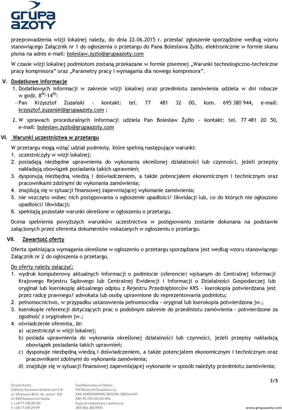 zyzlo@grupaazoty.com W czasie wizji lokalnej podmiotom zostaną przekazane w formie pisemnej Warunki technologiczno-techniczne pracy kompresora oraz Parametry pracy i wymagania dla nowego kompresora.