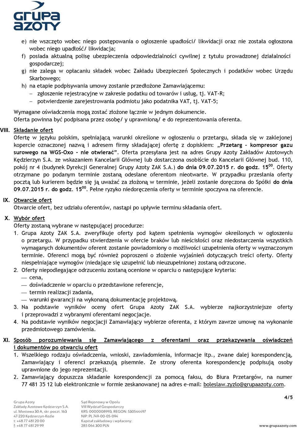 zostanie przedłożone Zamawiającemu: zgłoszenie rejestracyjne w zakresie podatku od towarów i usług, tj. VAT-R; potwierdzenie zarejestrowania podmiotu jako podatnika VAT, tj.