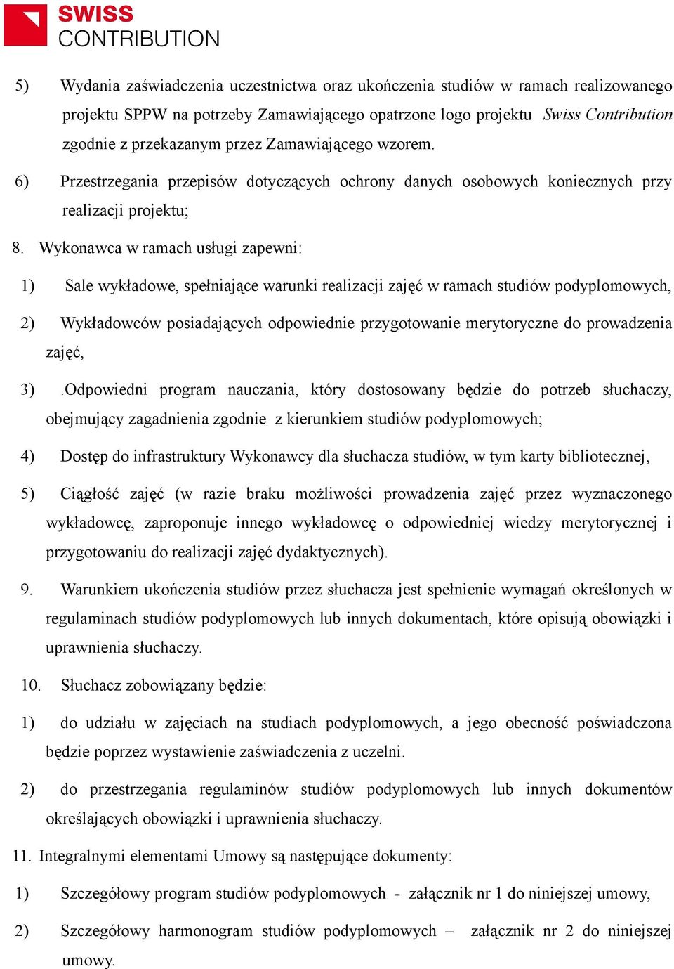 Wykonawca w ramach usługi zapewni: 1) Sale wykładowe, spełniające warunki realizacji zajęć w ramach studiów podyplomowych, 2) Wykładowców posiadających odpowiednie przygotowanie merytoryczne do