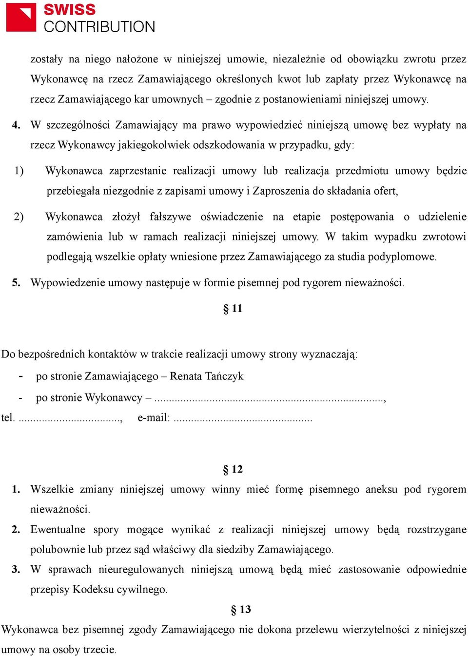 W szczególności Zamawiający ma prawo wypowiedzieć niniejszą umowę bez wypłaty na rzecz Wykonawcy jakiegokolwiek odszkodowania w przypadku, gdy: 1) Wykonawca zaprzestanie realizacji umowy lub