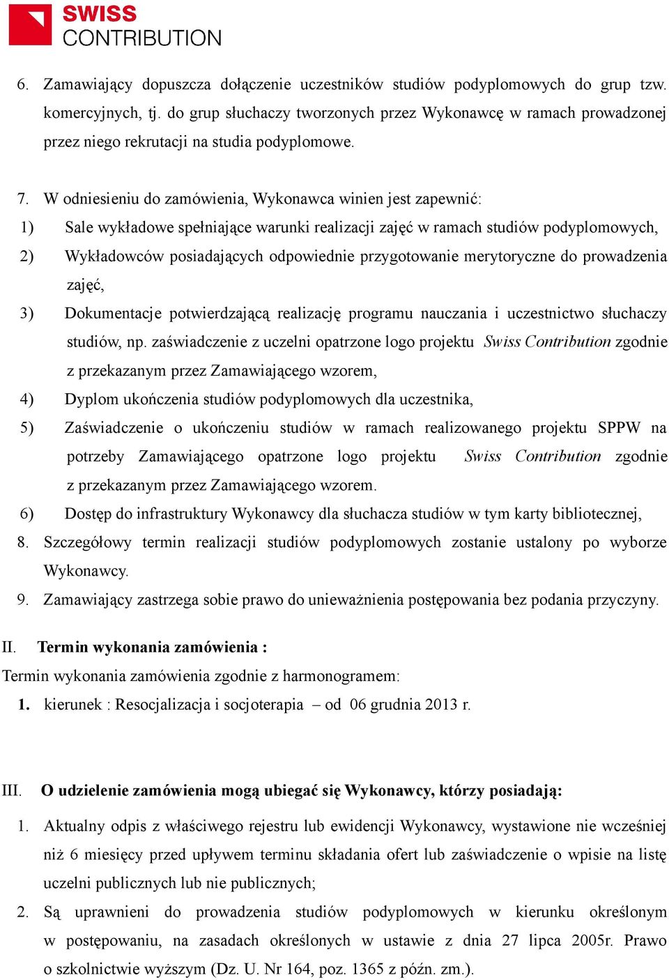 W odniesieniu do zamówienia, Wykonawca winien jest zapewnić: 1) Sale wykładowe spełniające warunki realizacji zajęć w ramach studiów podyplomowych, 2) Wykładowców posiadających odpowiednie