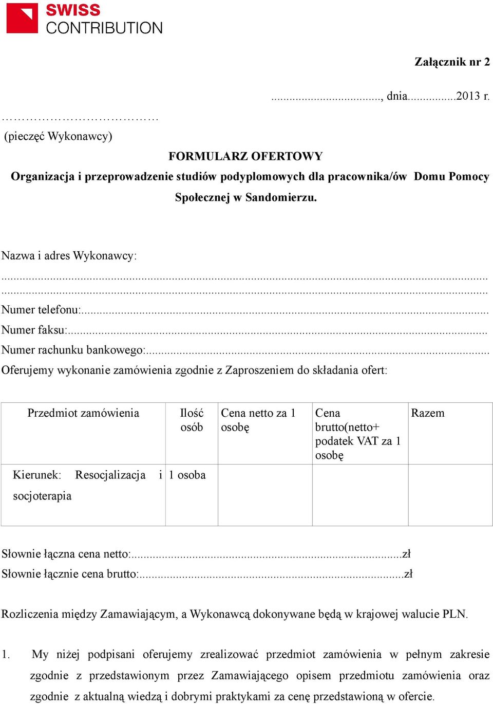 .. Oferujemy wykonanie zamówienia zgodnie z Zaproszeniem do składania ofert: Przedmiot zamówienia Ilość osób Cena netto za 1 osobę Cena brutto(netto+ podatek VAT za 1 osobę Razem Kierunek: