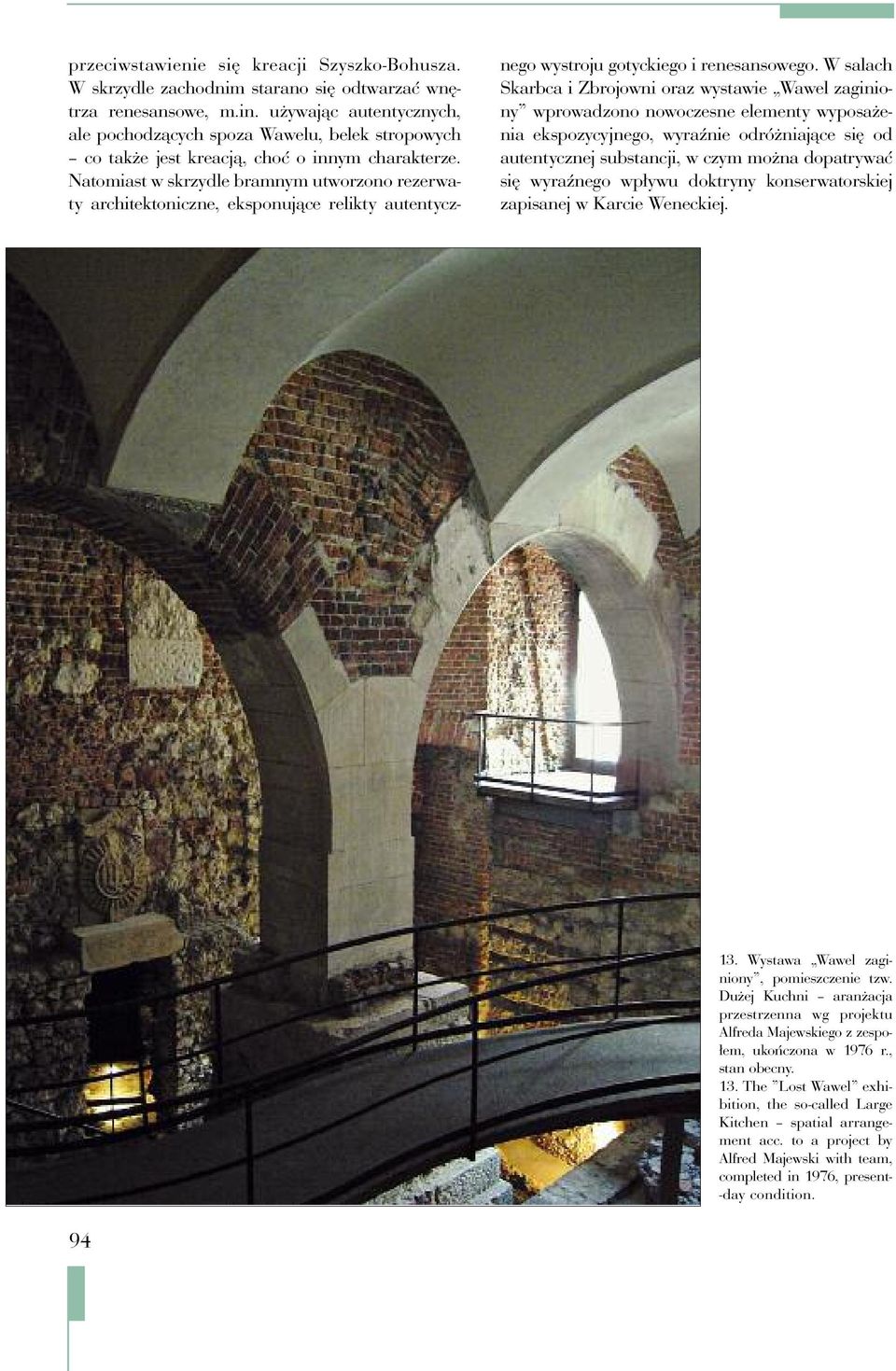 Natomiast w skrzydle bramnym utworzono rezerwaty architektoniczne, eksponujące relikty autentycznego wystroju gotyckiego i renesansowego.