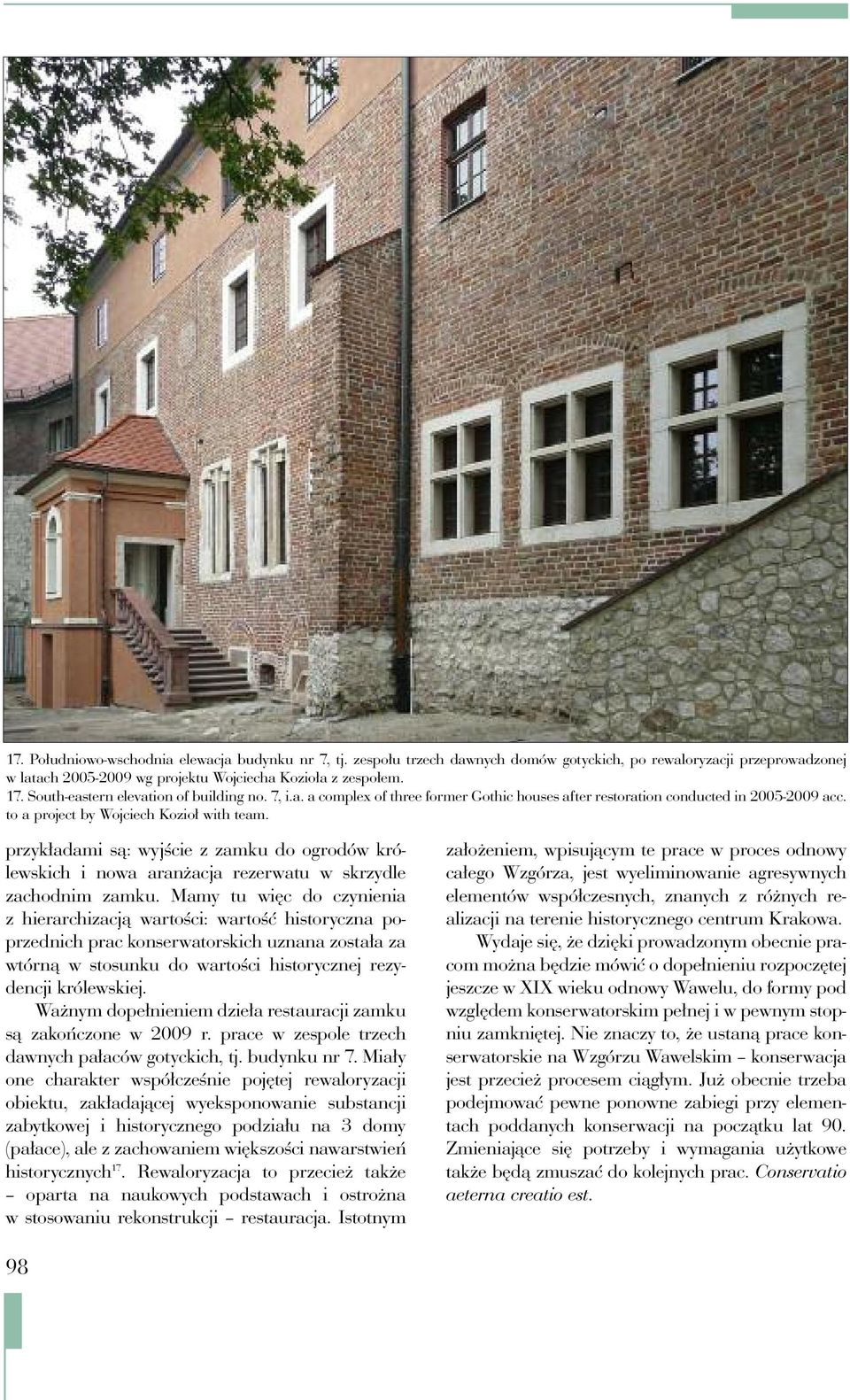 przykładami są: wyjście z zamku do ogrodów królewskich i nowa aranżacja rezerwatu w skrzydle zachodnim zamku.