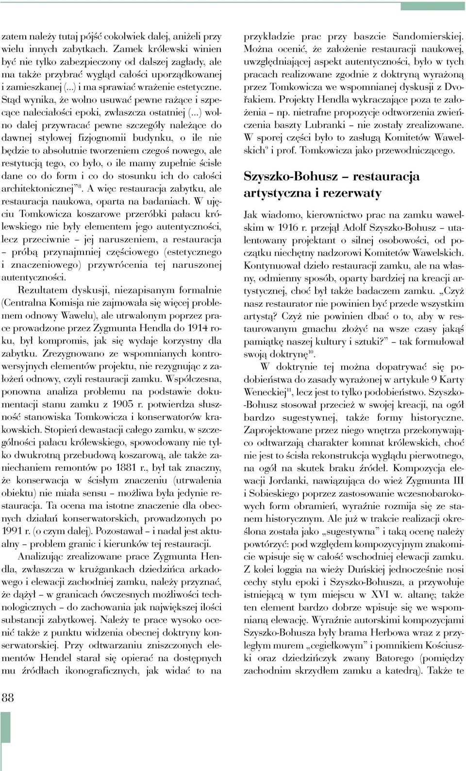 Stąd wynika, że wolno usuwać pewne rażące i szpecące naleciałości epoki, zwłaszcza ostatniej ( ) wolno dalej przywracać pewne szczegóły należące do dawnej stylowej fizjognomii budynku, o ile nie
