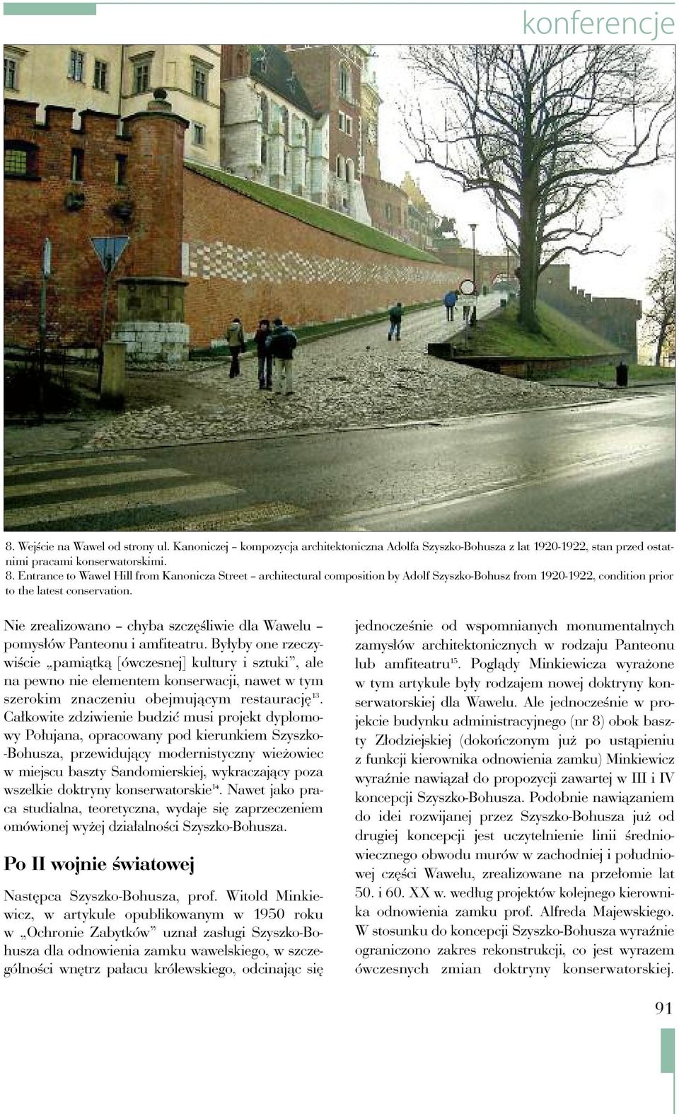 Byłyby one rzeczywiście pamiątką [ówczesnej] kultury i sztuki, ale na pewno nie elementem konserwacji, nawet w tym szerokim znaczeniu obejmującym restaurację 13.