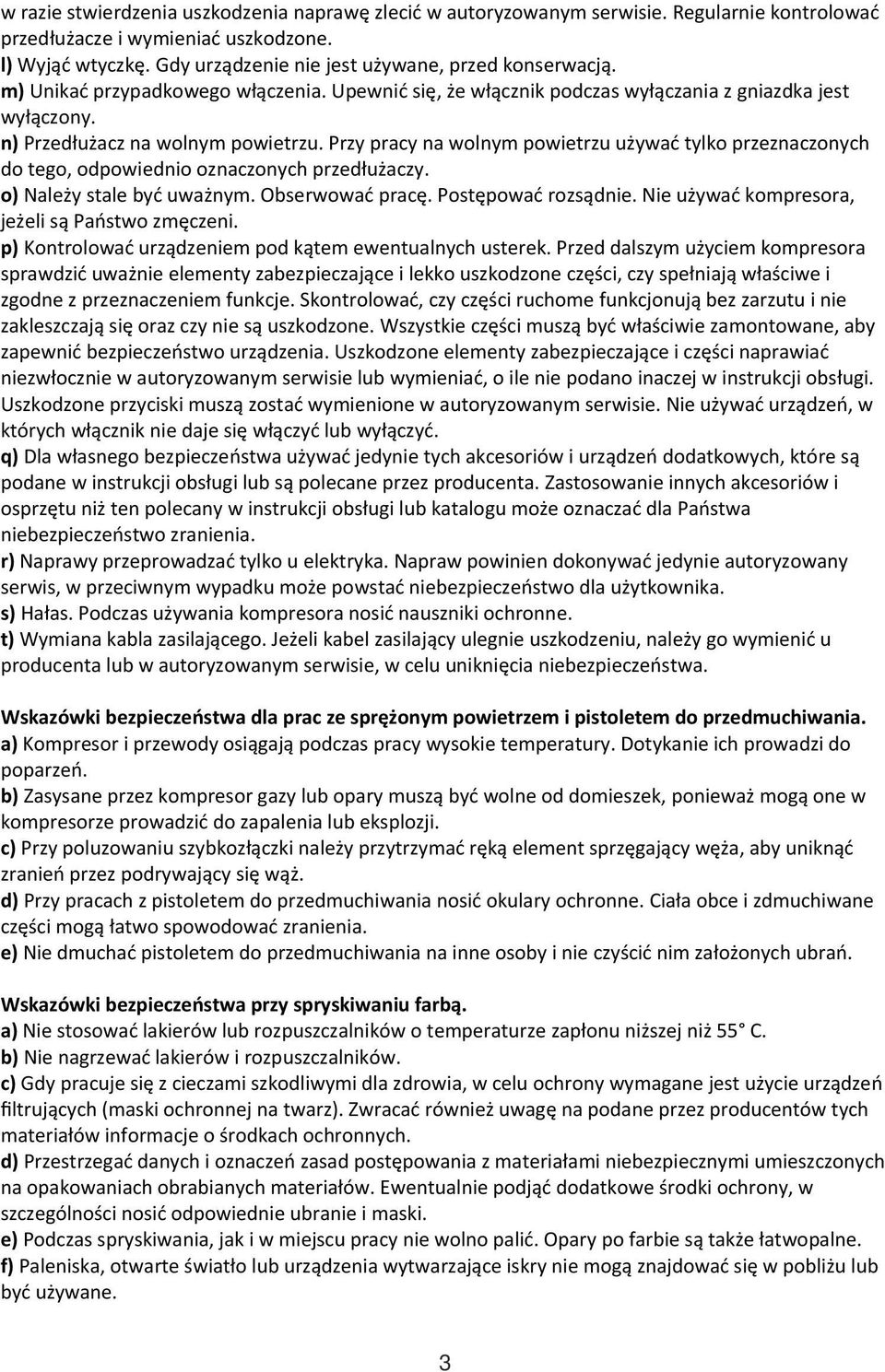 Przy pracy na wolnym powietrzu używać tylko przeznaczonych do tego, odpowiednio oznaczonych przedłużaczy. o) Należy stale być uważnym. Obserwować pracę. Postępować rozsądnie.