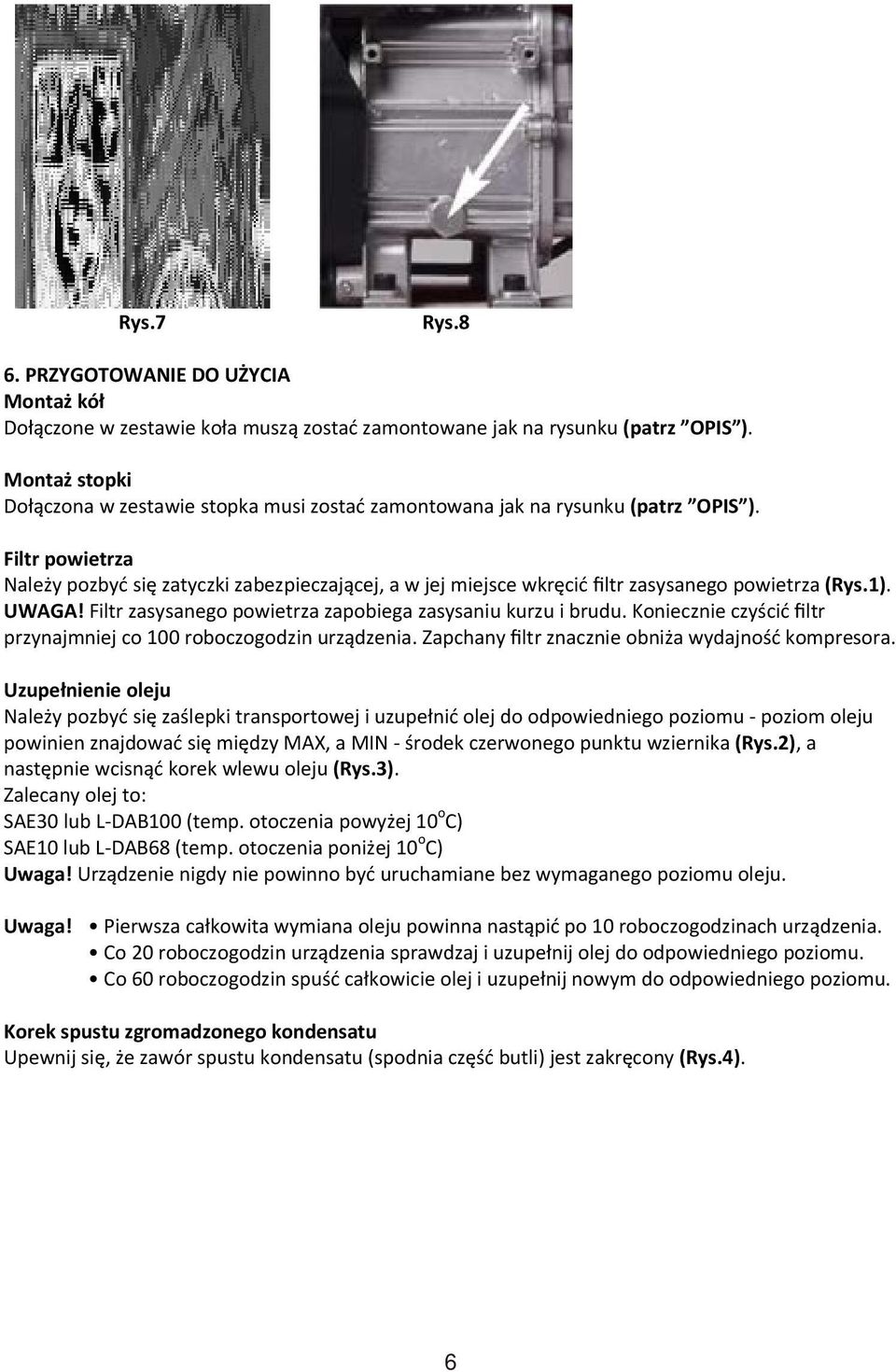 Filtr powietrza Należy pozbyć się zatyczki zabezpieczającej, a w jej miejsce wkręcić filtr zasysanego powietrza (Rys.1). UWAGA! Filtr zasysanego powietrza zapobiega zasysaniu kurzu i brudu.