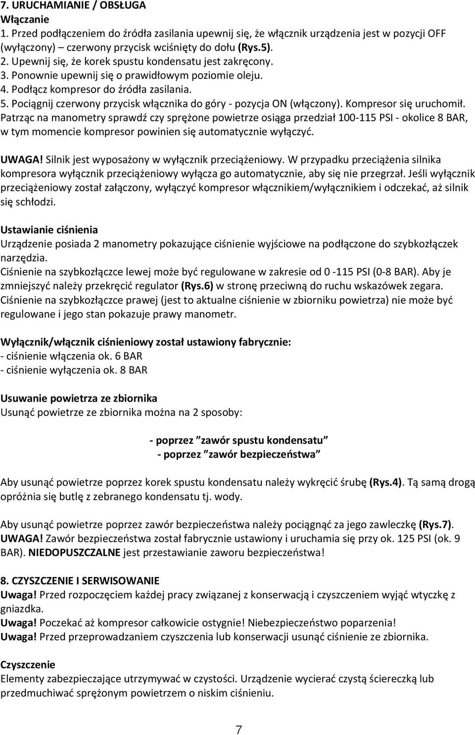 Pociągnij czerwony przycisk włącznika do góry - pozycja ON (włączony). Kompresor się uruchomił.