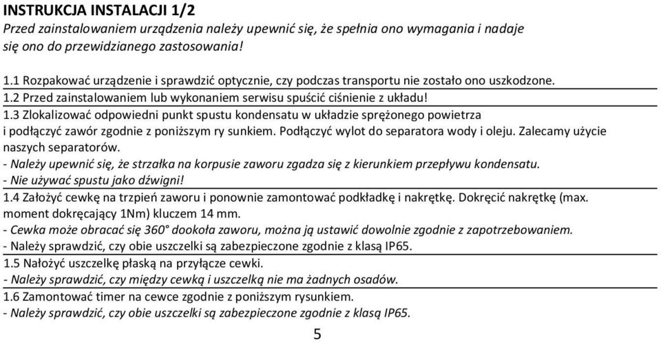 3 Zlokalizować odpowiedni punkt spustu kondensatu w układzie sprężonego powietrza i podłączyć zawór zgodnie z poniższym ry sunkiem. Podłączyć wylot do separatora wody i oleju.