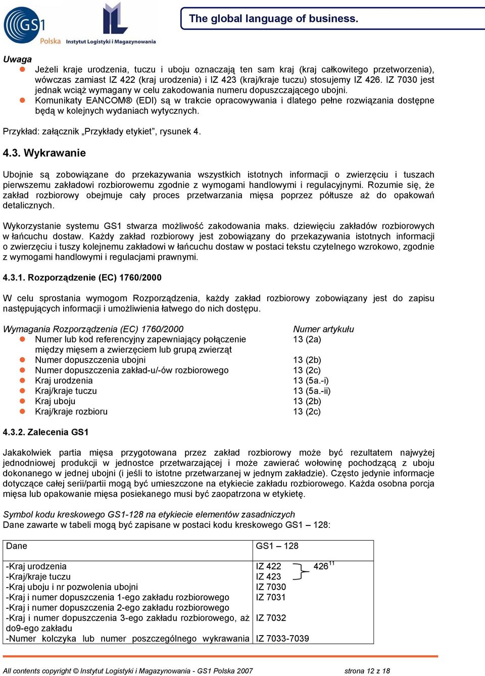 Komunikaty EANCOM (EDI) są w trakcie opracowywania i dlatego pełne rozwiązania dostępne będą w kolejnych wydaniach wytycznych. Przykład: załącznik Przykłady etykiet, rysunek 4. 4.3.