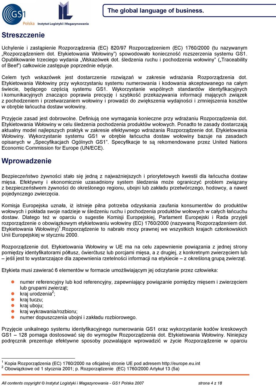 śledzenia ruchu i pochodzenia wołowiny ( Traceability of Beef ) całkowicie zastępuje poprzednie edycje. Celem tych wskazówek jest dostarczenie rozwiązań w zakresie wdrażania Rozporządzenia dot.
