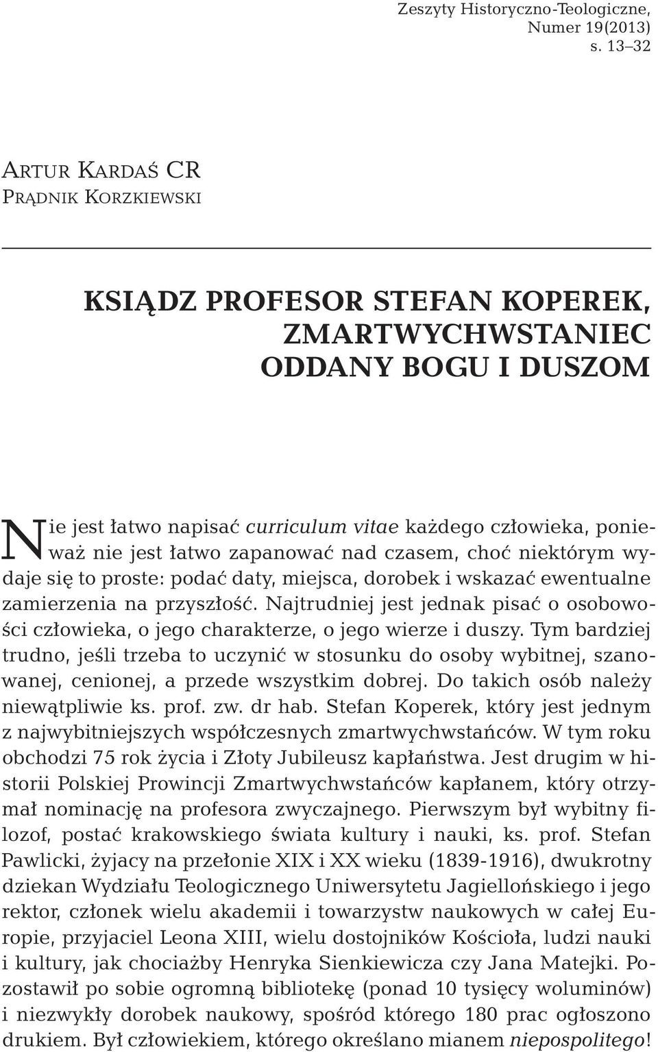 zapanować nad czasem, choć niektórym wydaje się to proste: podać daty, miejsca, dorobek i wskazać ewentualne zamierzenia na przyszłość.