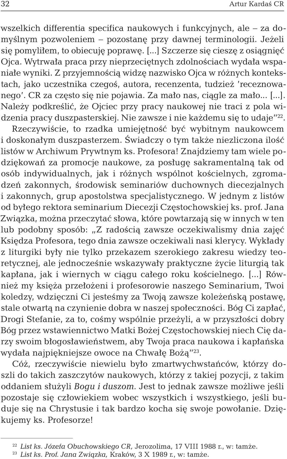 Z przyjemnością widzę nazwisko Ojca w różnych kontekstach, jako uczestnika czegoś, autora, recenzenta, tudzież receznowanego. CR za często się nie pojawia. Za mało nas, ciągle za mało... [...].