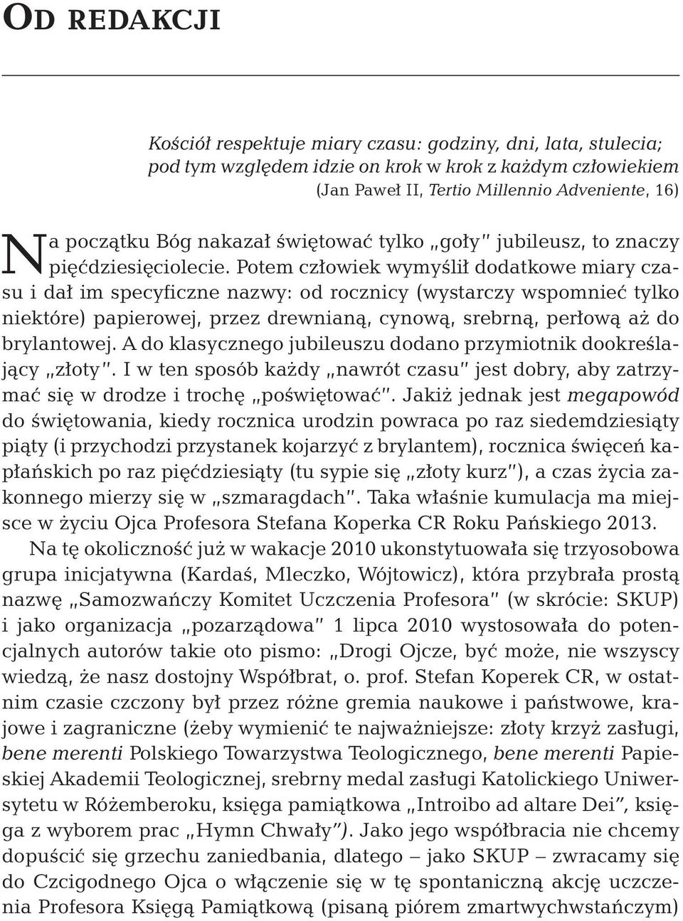 Potem człowiek wymyślił dodatkowe miary czasu i dał im specyficzne nazwy: od rocznicy (wystarczy wspomnieć tylko niektóre) papierowej, przez drewnianą, cynową, srebrną, perłową aż do brylantowej.