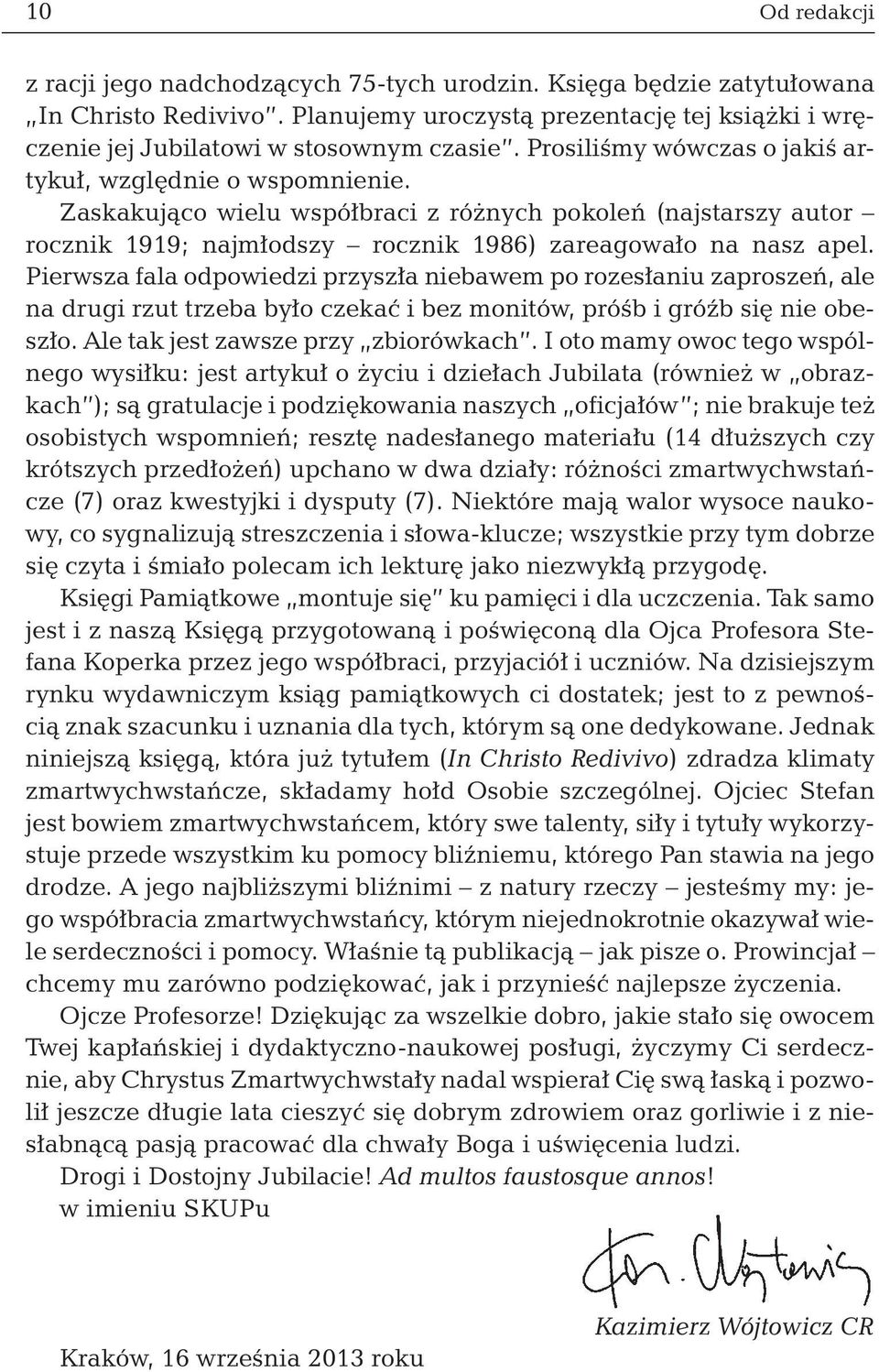 Pierwsza fala odpowiedzi przyszła niebawem po rozesłaniu zaproszeń, ale na drugi rzut trzeba było czekać i bez monitów, próśb i gróźb się nie obeszło. Ale tak jest zawsze przy zbiorówkach.