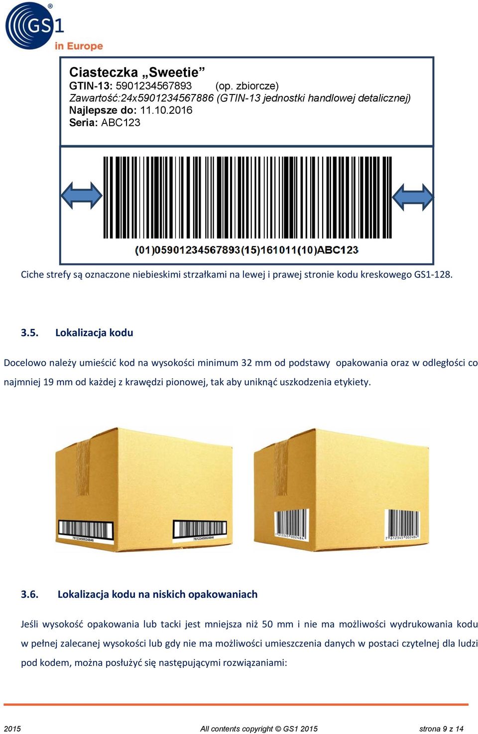 Lokalizacja kodu Docelowo należy umieścić kod na wysokości minimum 32 mm od podstawy opakowania oraz w odległości co najmniej 19 mm od każdej z krawędzi pionowej, tak aby uniknąć uszkodzenia etykiety.