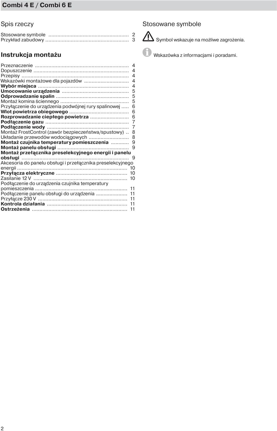 .. 5 Przyłączenie do urządzenia podwójnej rury spalinowej... 6 Wlot powietrza obiegowego... 6 Rozprowadzanie ciepłego powietrza... 6 Podłączenie gazu... 7 Podłączenie wody.