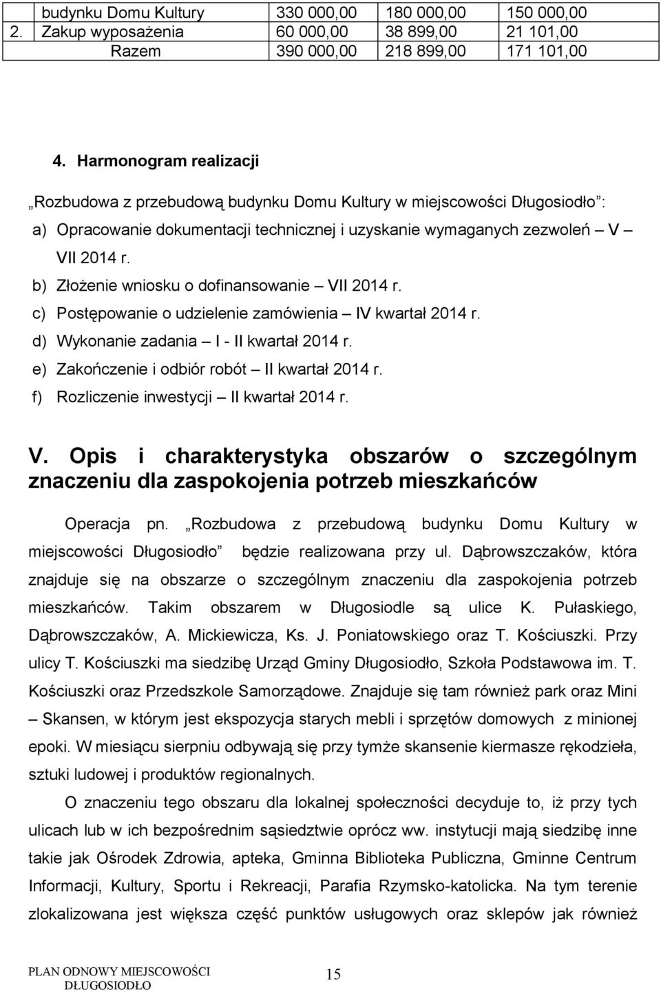 b) Złożenie wniosku o dofinansowanie VII 2014 r. c) Postępowanie o udzielenie zamówienia IV kwartał 2014 r. d) Wykonanie zadania I - II kwartał 2014 r. e) Zakończenie i odbiór robót II kwartał 2014 r.