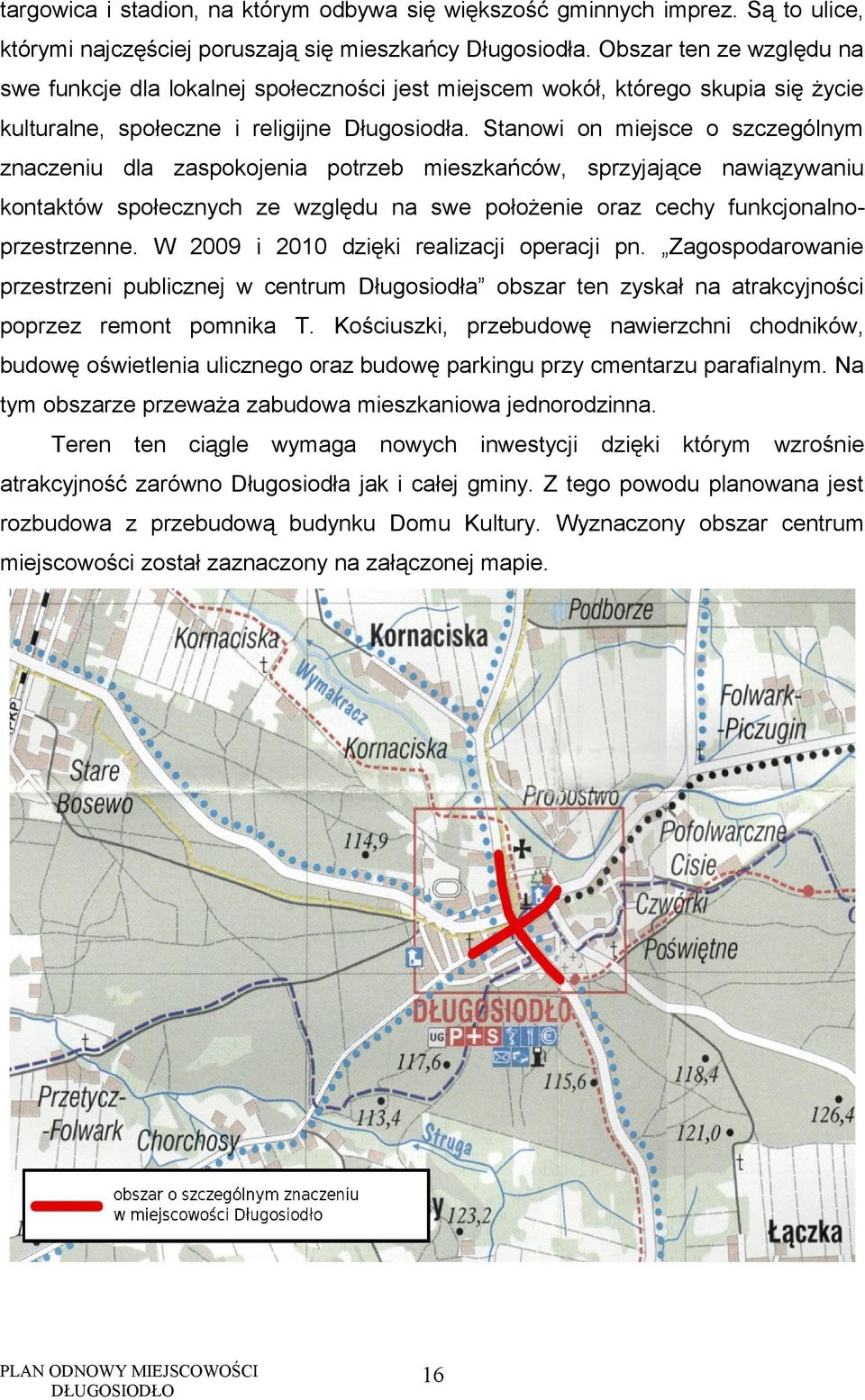 Stanowi on miejsce o szczególnym znaczeniu dla zaspokojenia potrzeb mieszkańców, sprzyjające nawiązywaniu kontaktów społecznych ze względu na swe położenie oraz cechy funkcjonalnoprzestrzenne.