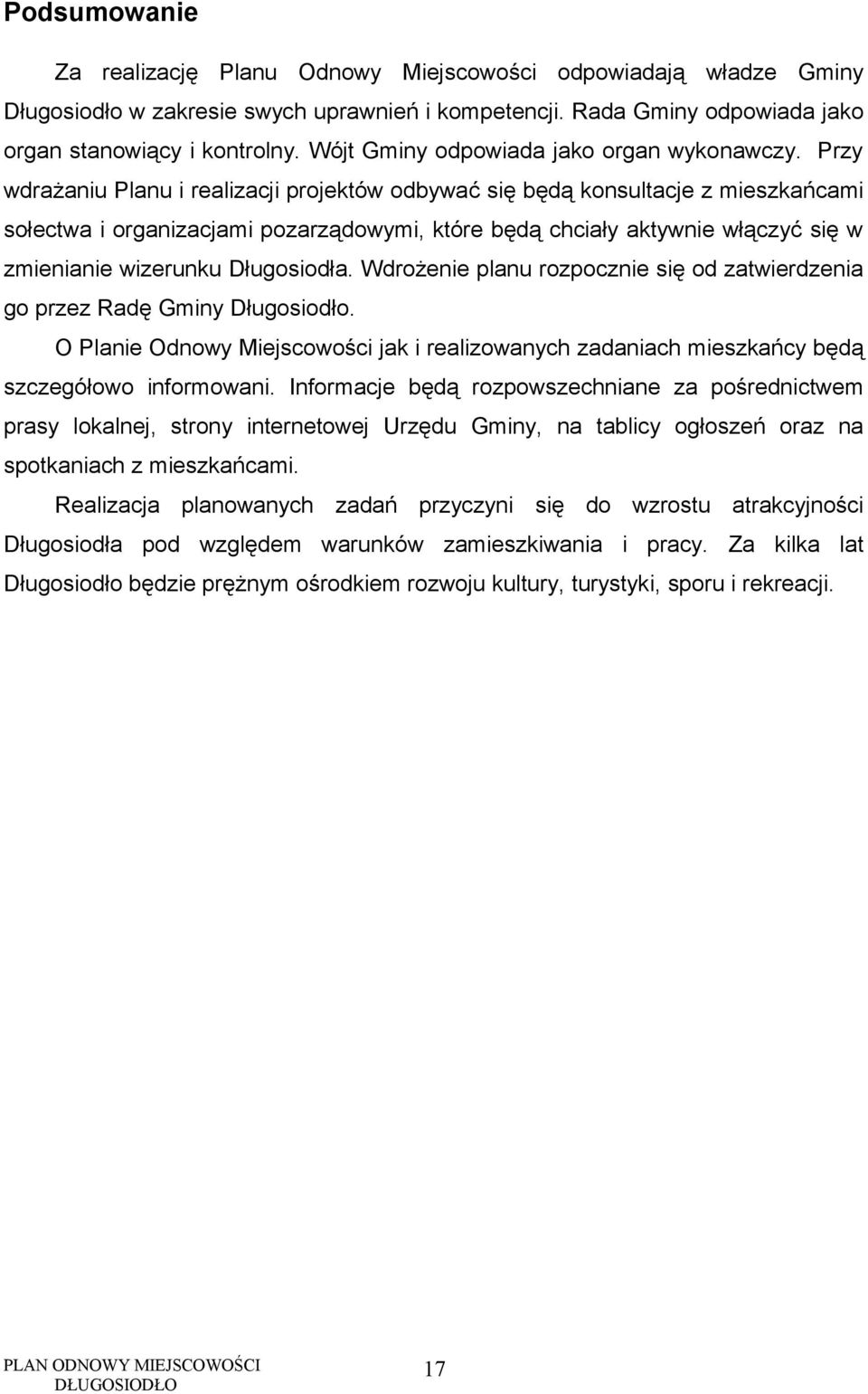 Przy wdrażaniu Planu i realizacji projektów odbywać się będą konsultacje z mieszkańcami sołectwa i organizacjami pozarządowymi, które będą chciały aktywnie włączyć się w zmienianie wizerunku