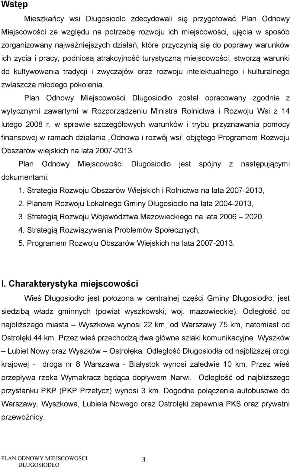 zwłaszcza młodego pokolenia. Plan Odnowy Miejscowości Długosiodło został opracowany zgodnie z wytycznymi zawartymi w Rozporządzeniu Ministra Rolnictwa i Rozwoju Wsi z 14 lutego 2008 r.