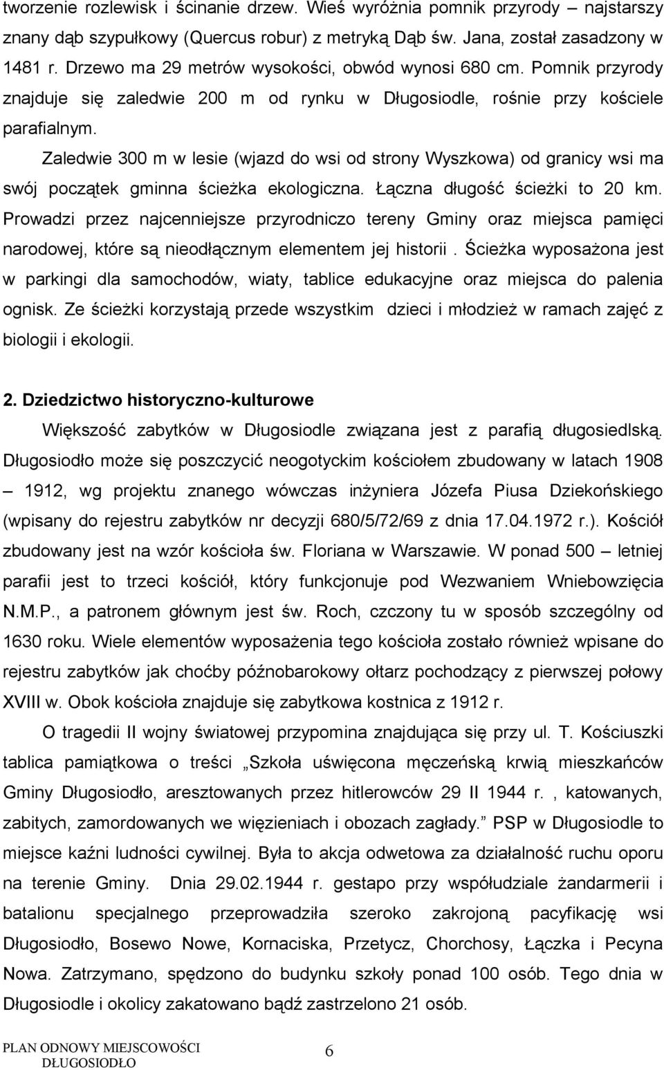 Zaledwie 300 m w lesie (wjazd do wsi od strony Wyszkowa) od granicy wsi ma swój początek gminna ścieżka ekologiczna. Łączna długość ścieżki to 20 km.