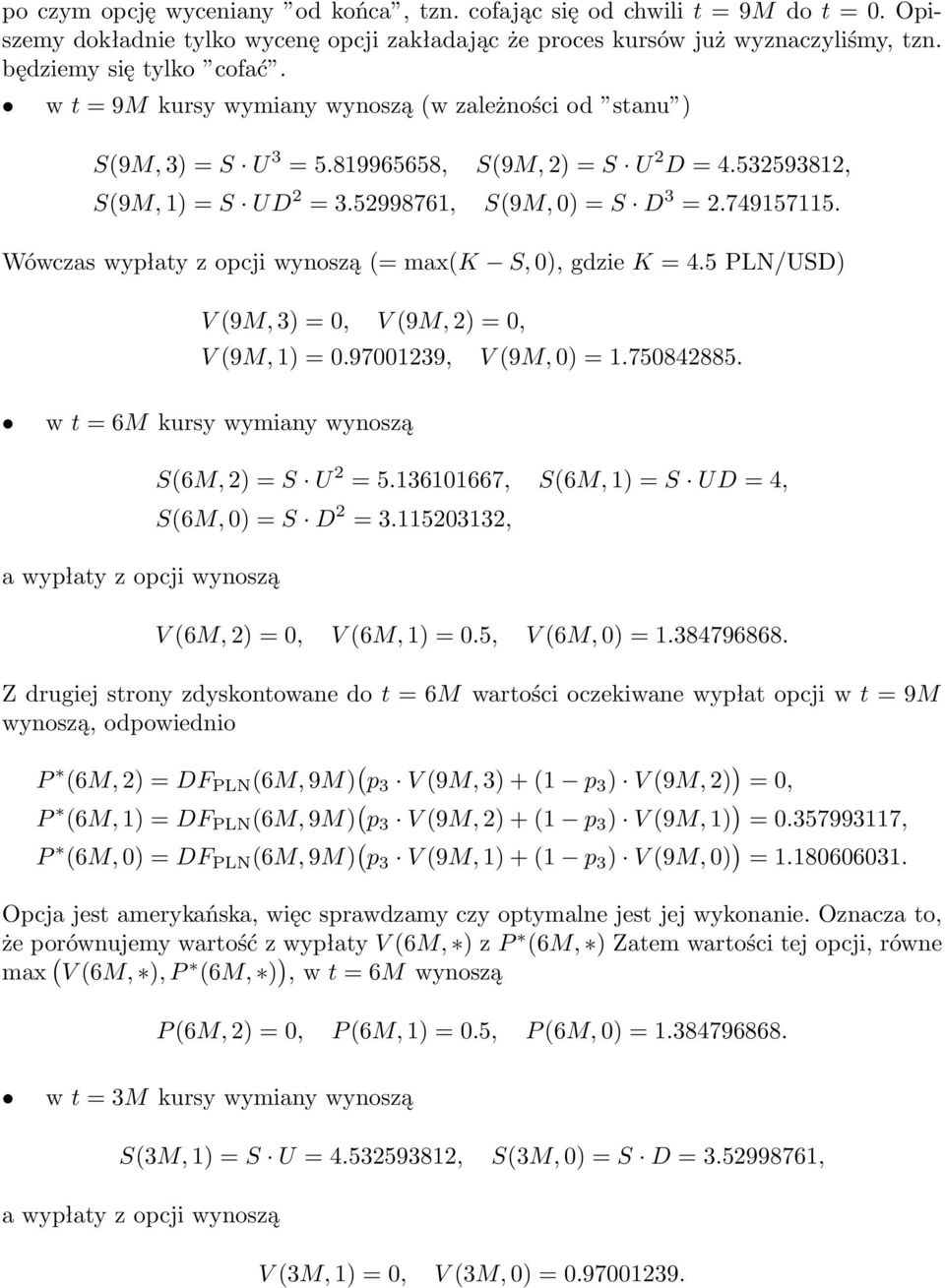 Wówczas wypłaty z opcji wynoszą (= max(k S, 0), gdzie K = 4.5 PLN/USD) V (9M, 3) = 0, V (9M, 2) = 0, V (9M, 1) = 0.97001239, V (9M, 0) = 1.750842885.