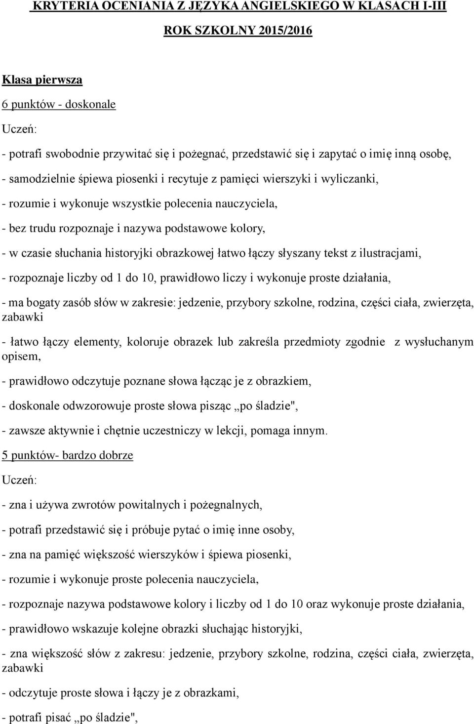 słuchania historyjki obrazkowej łatwo łączy słyszany tekst z ilustracjami, - rozpoznaje liczby od 1 do 10, prawidłowo liczy i wykonuje proste działania, - ma bogaty zasób słów w zakresie: jedzenie,