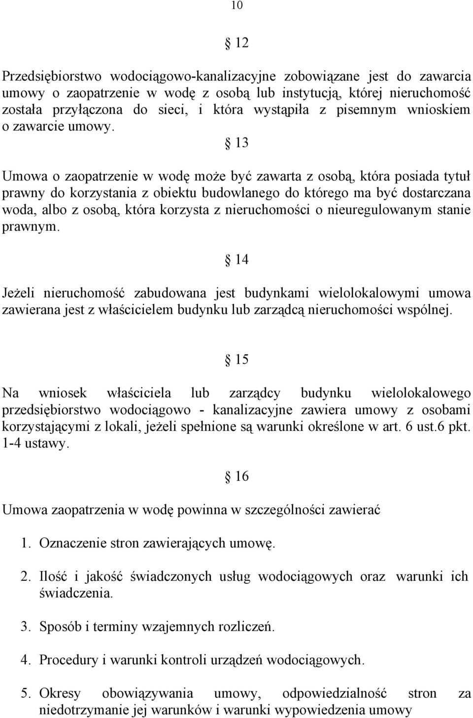 13 Umowa o zaopatrzenie w wodę może być zawarta z osobą, która posiada tytuł prawny do korzystania z obiektu budowlanego do którego ma być dostarczana woda, albo z osobą, która korzysta z