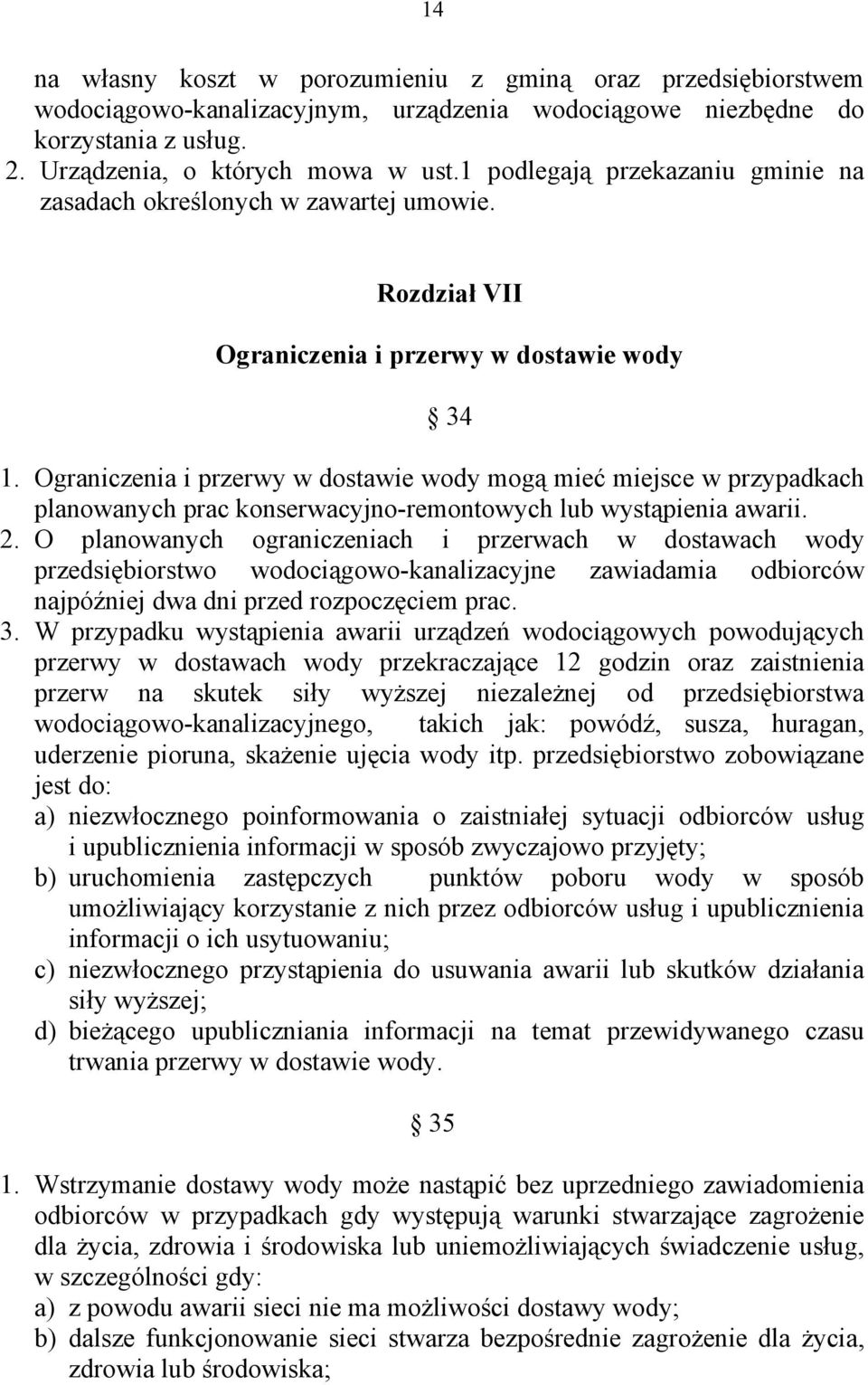 Ograniczenia i przerwy w dostawie wody mogą mieć miejsce w przypadkach planowanych prac konserwacyjno-remontowych lub wystąpienia awarii. 2.