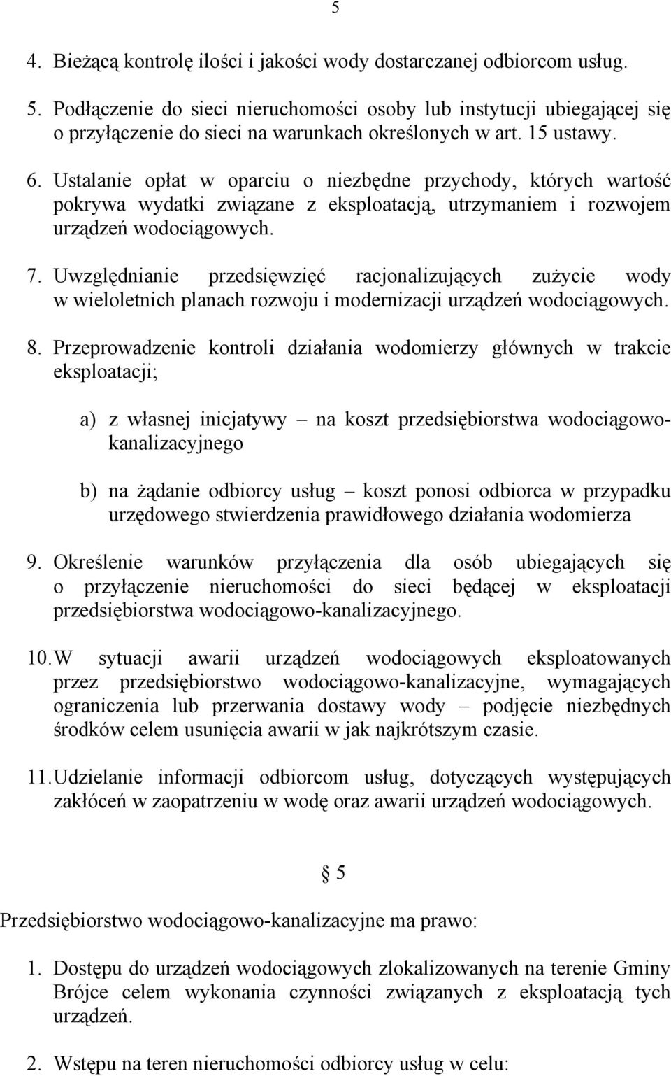 Ustalanie opłat w oparciu o niezbędne przychody, których wartość pokrywa wydatki związane z eksploatacją, utrzymaniem i rozwojem urządzeń wodociągowych. 7.