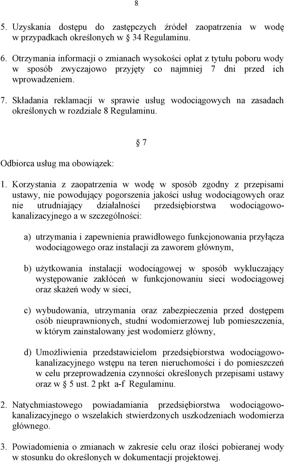 dni przed ich wprowadzeniem. 7. Składania reklamacji w sprawie usług wodociągowych na zasadach określonych w rozdziale 8 Regulaminu. Odbiorca usług ma obowiązek: 7 1.