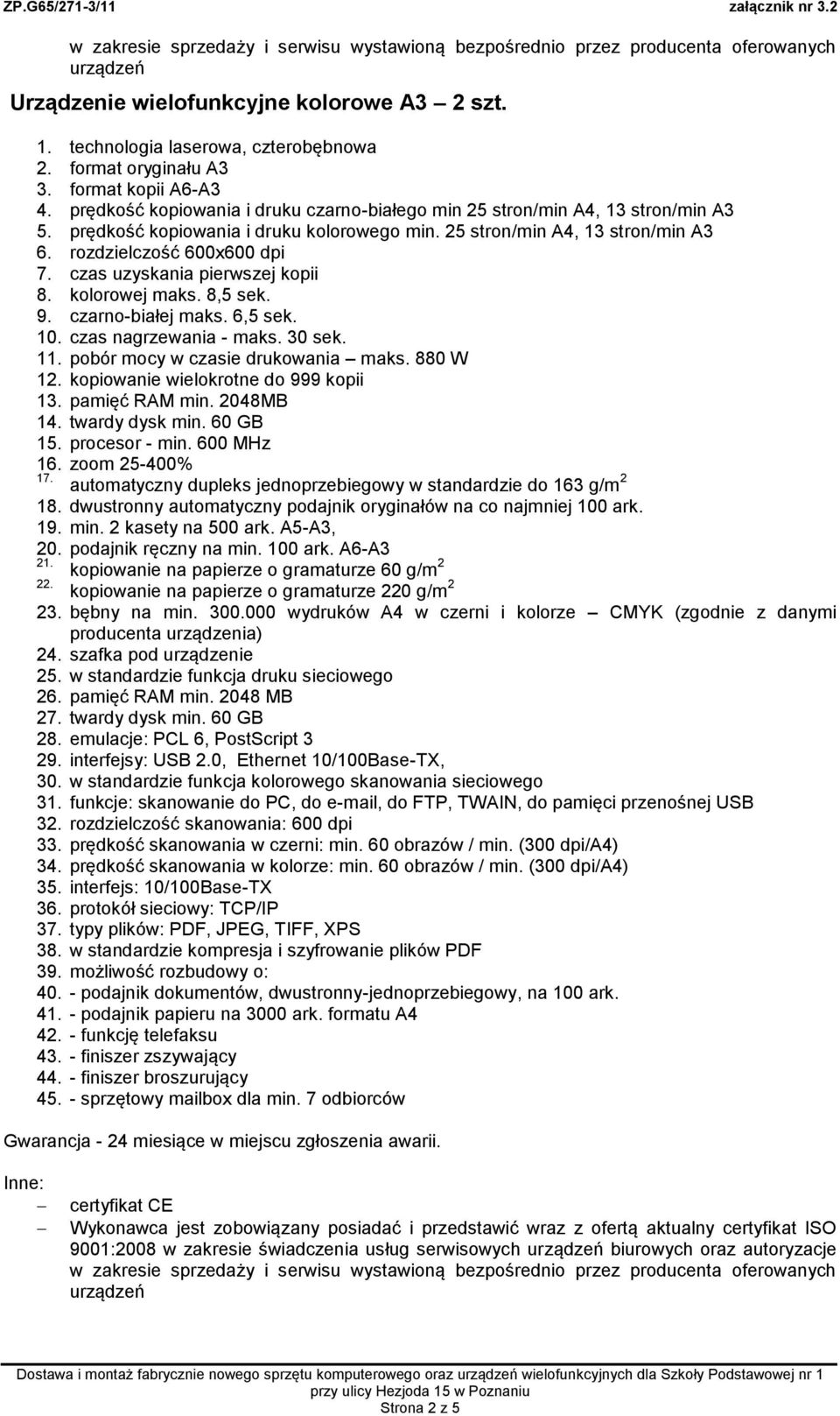 czas uzyskania pierwszej kopii 8. kolorowej maks. 8,5 sek. 9. czarno-białej maks. 6,5 sek. 10. czas nagrzewania - maks. 30 sek. 11. pobór mocy w czasie drukowania maks. 880 W 12.