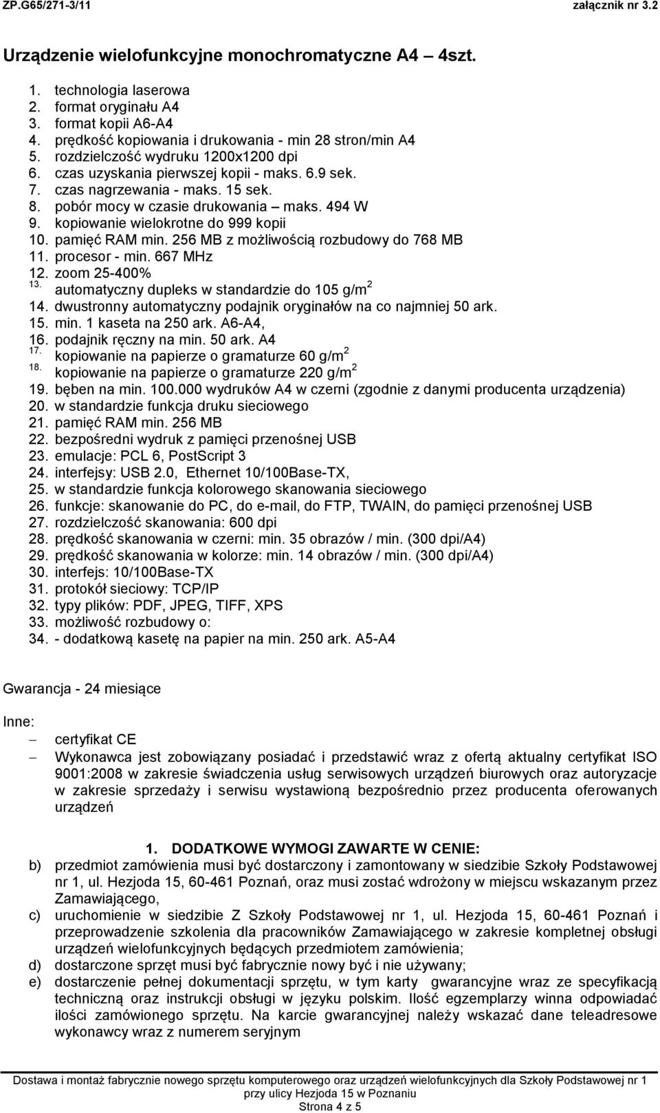 kopiowanie wielokrotne do 999 kopii 10. pamięć RAM min. 256 MB z możliwością rozbudowy do 768 MB 11. procesor - min. 667 MHz 12. zoom 25-400% 13. automatyczny dupleks w standardzie do 105 g/m 2 14.