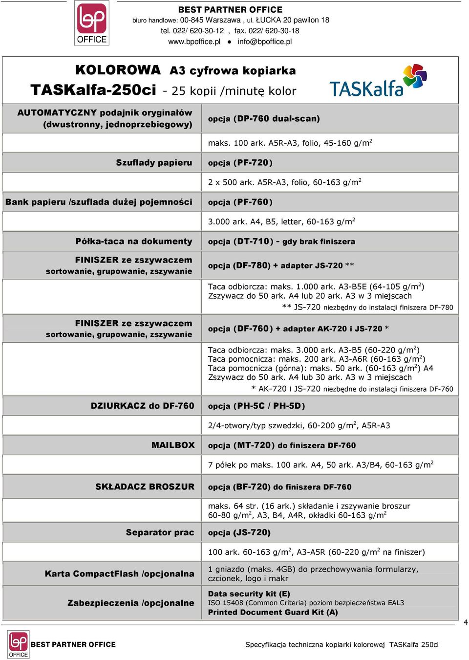 A4, B5, letter, 60-163 g/m 2 Półka-taca na dokumenty FINISZER ze zszywaczem sortowanie, grupowanie, zszywanie opcja (DT-710) - gdy brak finiszera opcja (DF-780) + adapter JS-720 ** Taca odbiorcza:
