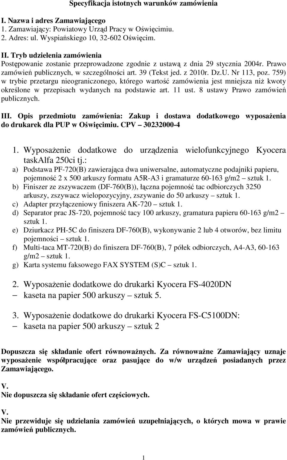 759) w trybie przetargu nieograniczonego, którego wartość zamówienia jest mniejsza niż kwoty określone w przepisach wydanych na podstawie art. ust. 8 ustawy Prawo zamówień publicznych. III.
