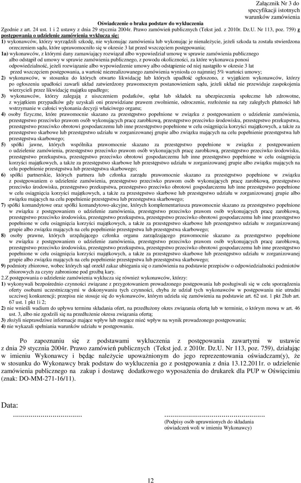 759) z postępowania o udzielenie zamówienia wyklucza się: ) wykonawców, którzy wyrządzili szkodę, nie wykonując zamówienia lub wykonując je nienależycie, jeżeli szkoda ta została stwierdzona
