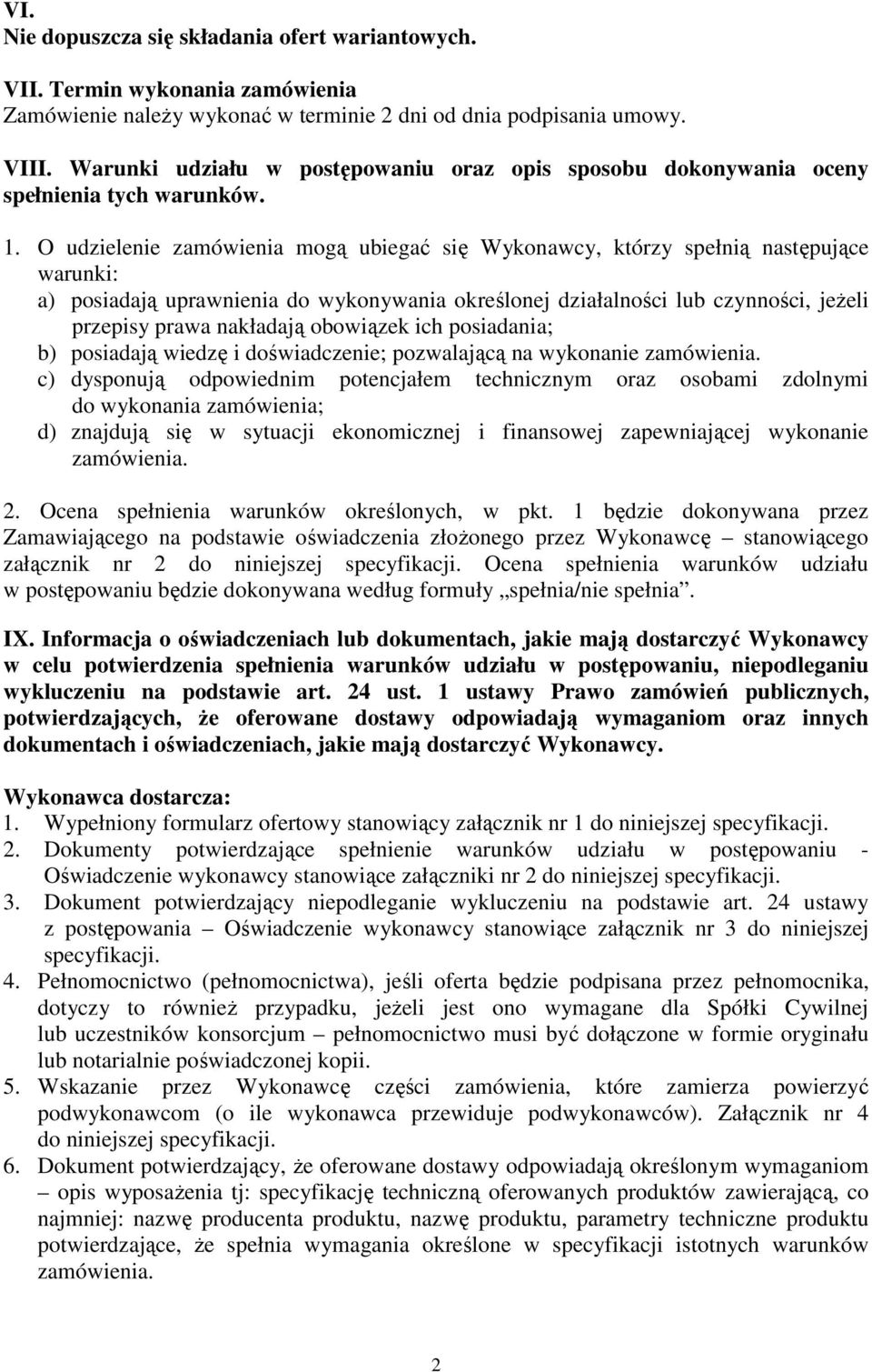 . O udzielenie zamówienia mogą ubiegać się Wykonawcy, którzy spełnią następujące warunki: a) posiadają uprawnienia do wykonywania określonej działalności lub czynności, jeżeli przepisy prawa