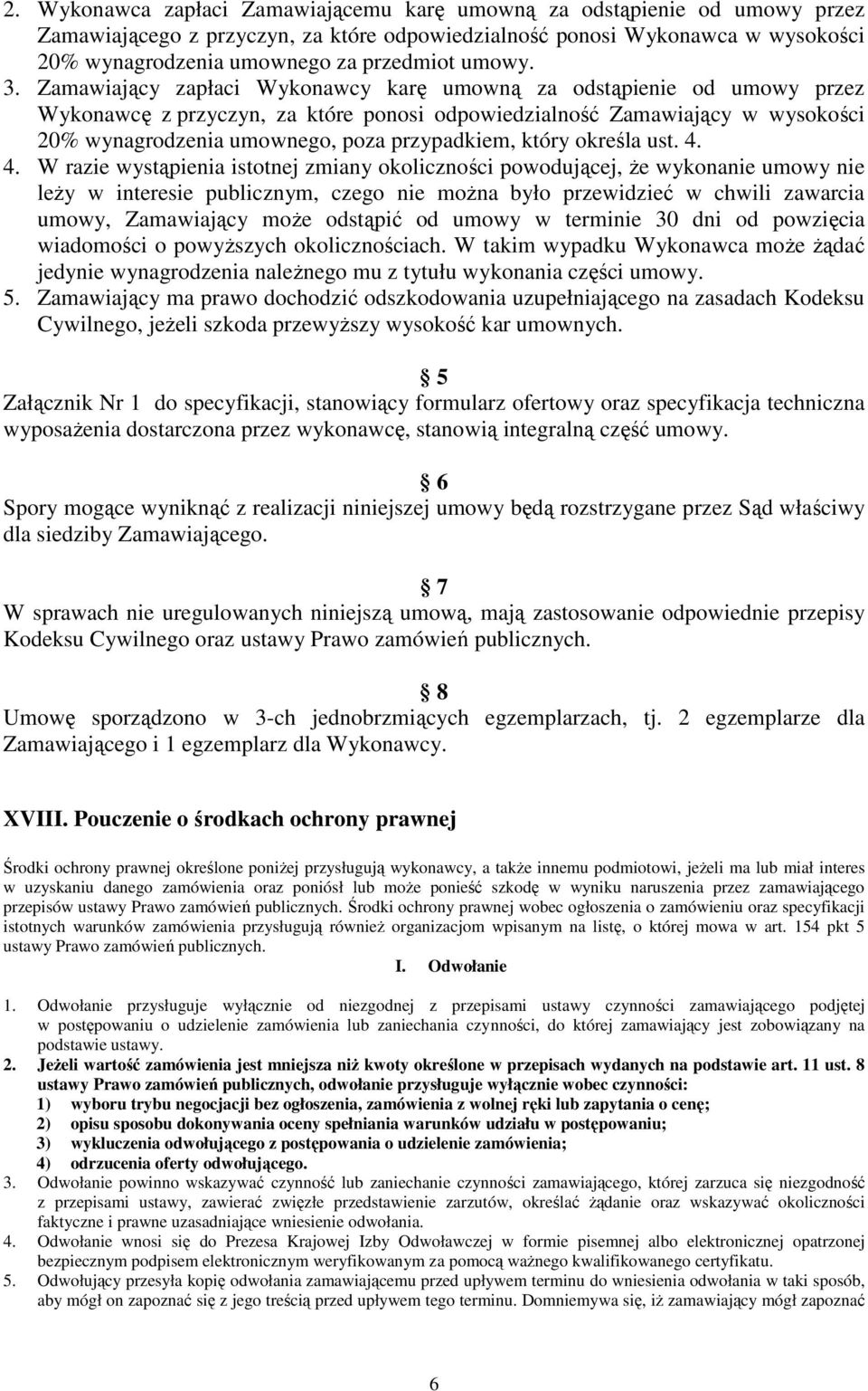 Zamawiający zapłaci Wykonawcy karę umowną za odstąpienie od umowy przez Wykonawcę z przyczyn, za które ponosi odpowiedzialność Zamawiający w wysokości 20% wynagrodzenia umownego, poza przypadkiem,