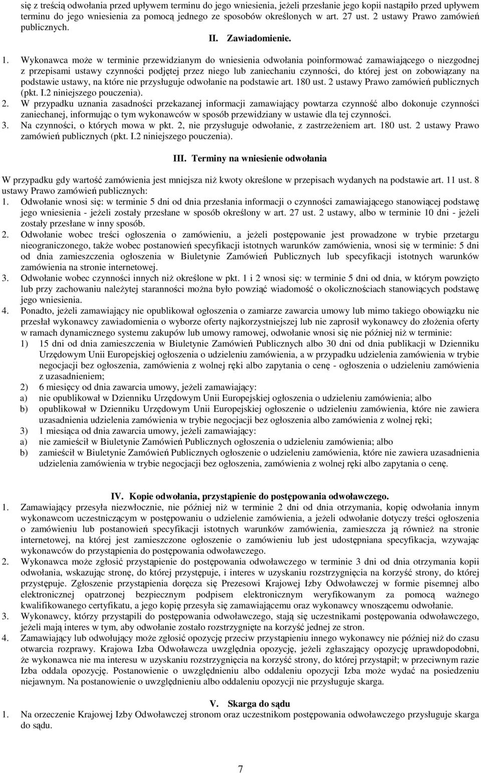 . Wykonawca może w terminie przewidzianym do wniesienia odwołania poinformować zamawiającego o niezgodnej z przepisami ustawy czynności podjętej przez niego lub zaniechaniu czynności, do której jest