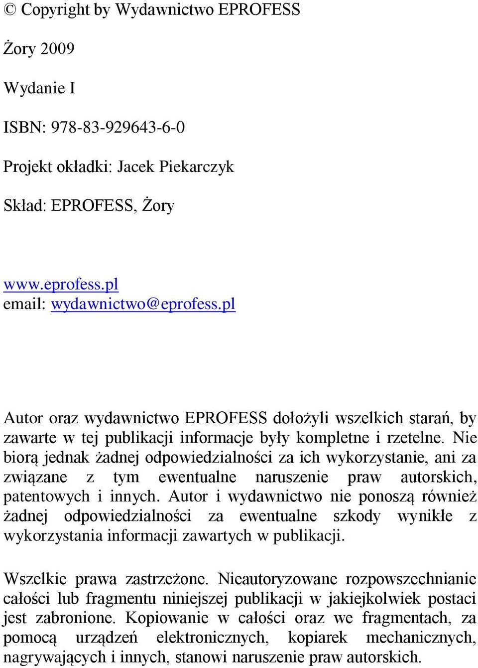 Nie biorą jednak żadnej odpowiedzialności za ich wykorzystanie, ani za związane z tym ewentualne naruszenie praw autorskich, patentowych i innych.