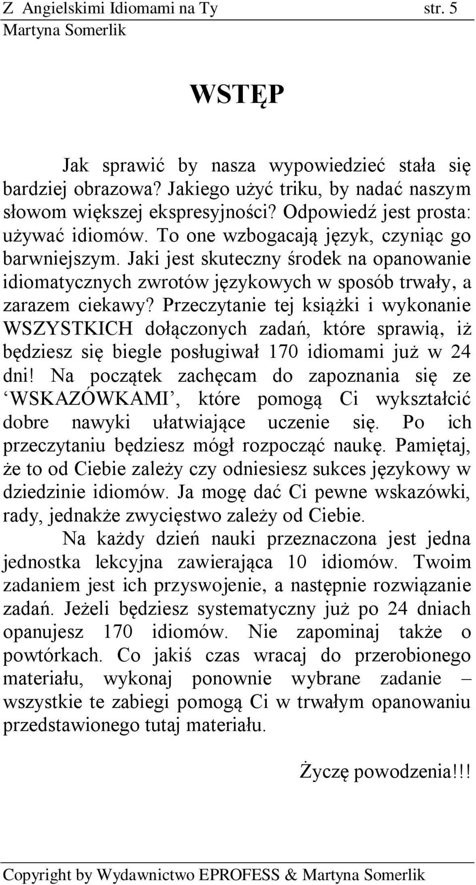 Przeczytanie tej książki i wykonanie WSZYSTKICH dołączonych zadań, które sprawią, iż będziesz się biegle posługiwał 170 idiomami już w 24 dni!