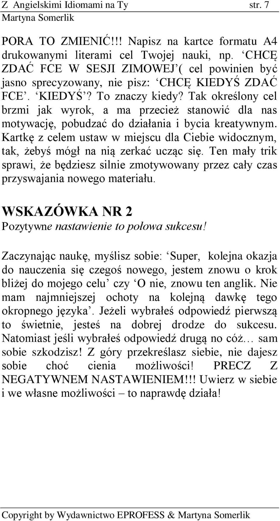 Tak określony cel brzmi jak wyrok, a ma przecież stanowić dla nas motywację, pobudzać do działania i bycia kreatywnym.