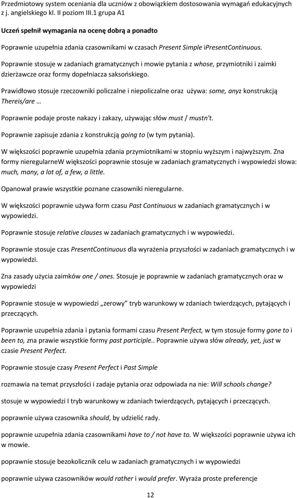 Prawidłowo stosuje rzeczowniki policzalne i niepoliczalne oraz używa: some, anyz konstrukcją Thereis/are Poprawnie podaje proste nakazy i zakazy, używając słów must / mustn't.