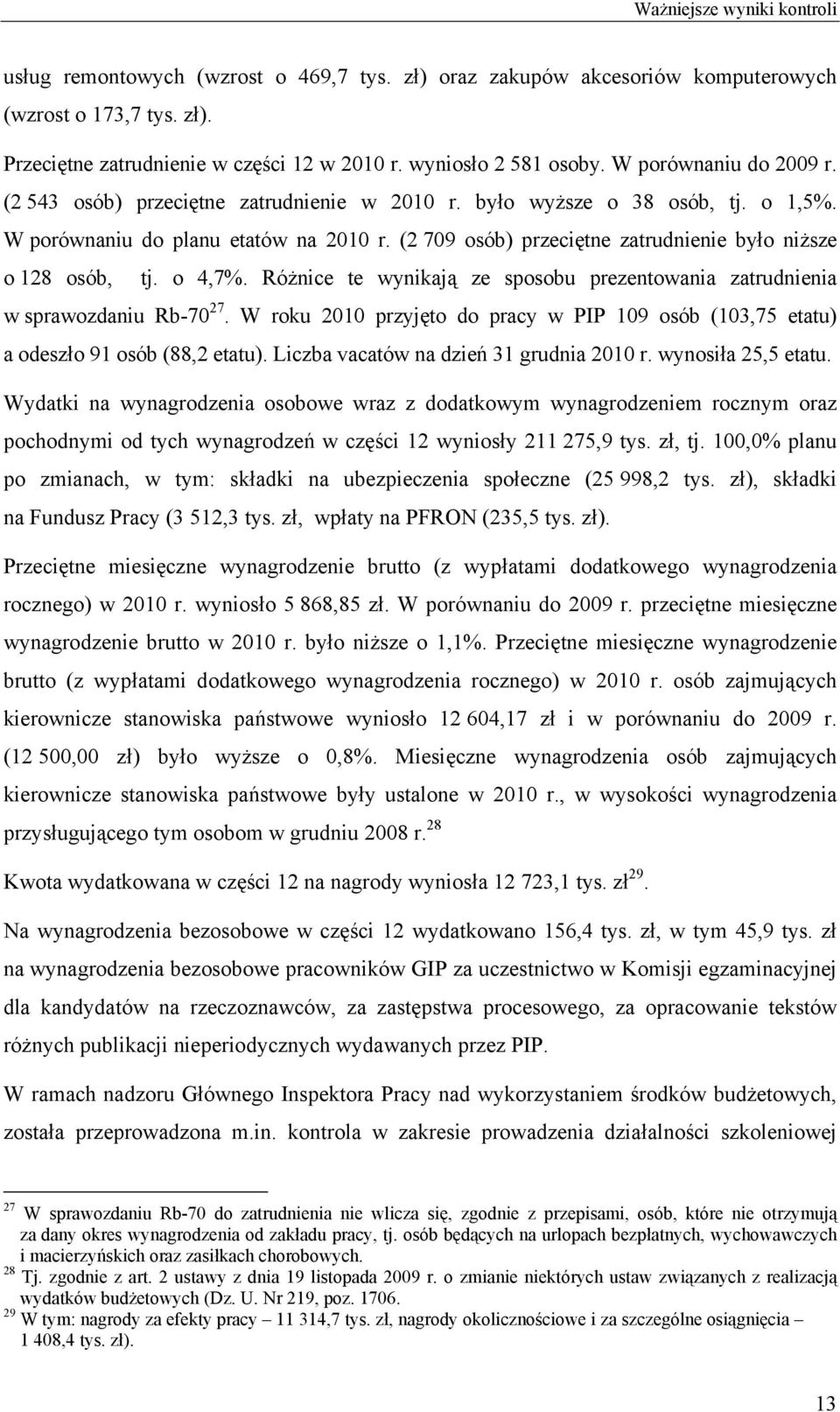 (2 709 osób) przeciętne zatrudnienie było niższe o 128 osób, tj. o 4,7%. Różnice te wynikają ze sposobu prezentowania zatrudnienia w sprawozdaniu Rb-70 27.